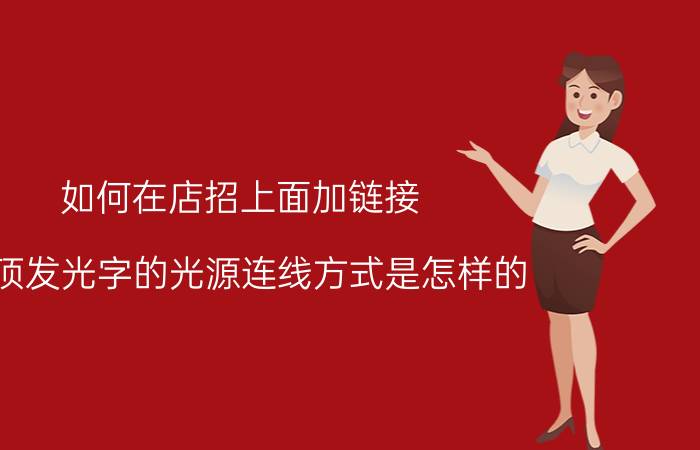 如何在店招上面加链接 楼顶发光字的光源连线方式是怎样的？